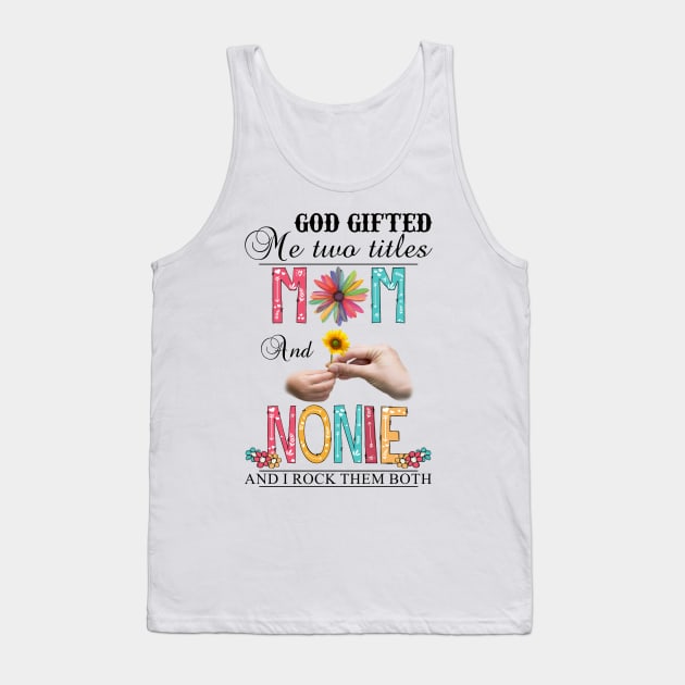 God Gifted Me Two Titles Mom And Nonnie And I Rock Them Both Wildflowers Valentines Mothers Day Tank Top by KIMIKA